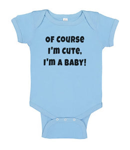 Funny Baby Bodysuit - Of Course I'm Cute I'm A Baby - Funny Printed One Piece Infant Body Suit