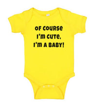 Load image into Gallery viewer, Funny Baby Bodysuit - Of Course I&#39;m Cute I&#39;m A Baby - Funny Printed One Piece Infant Body Suit
