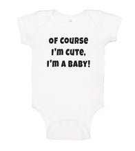 Load image into Gallery viewer, Funny Baby Bodysuit - Of Course I&#39;m Cute I&#39;m A Baby - Funny Printed One Piece Infant Body Suit