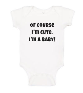 Funny Baby Bodysuit - Of Course I'm Cute I'm A Baby - Funny Printed One Piece Infant Body Suit